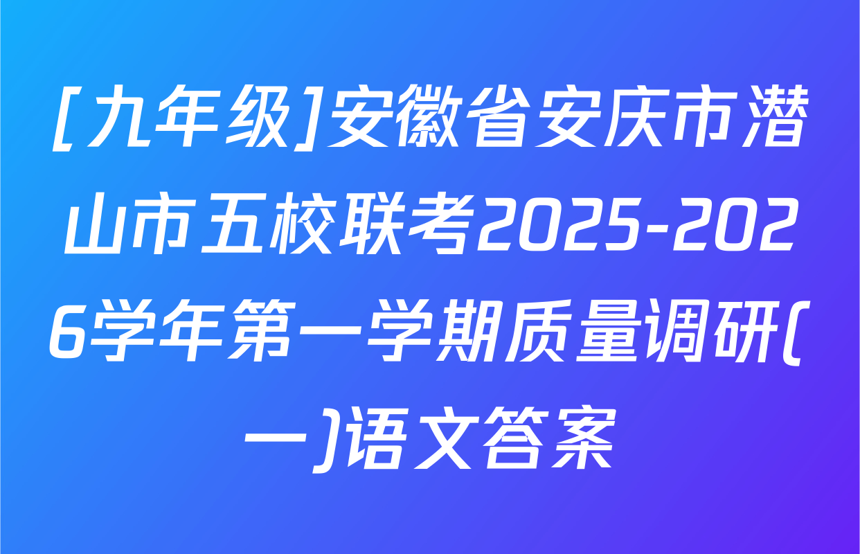 [九年级]安徽省安庆市潜山市五校联考2025-2026学年第一学期质量调研(一)语文答案