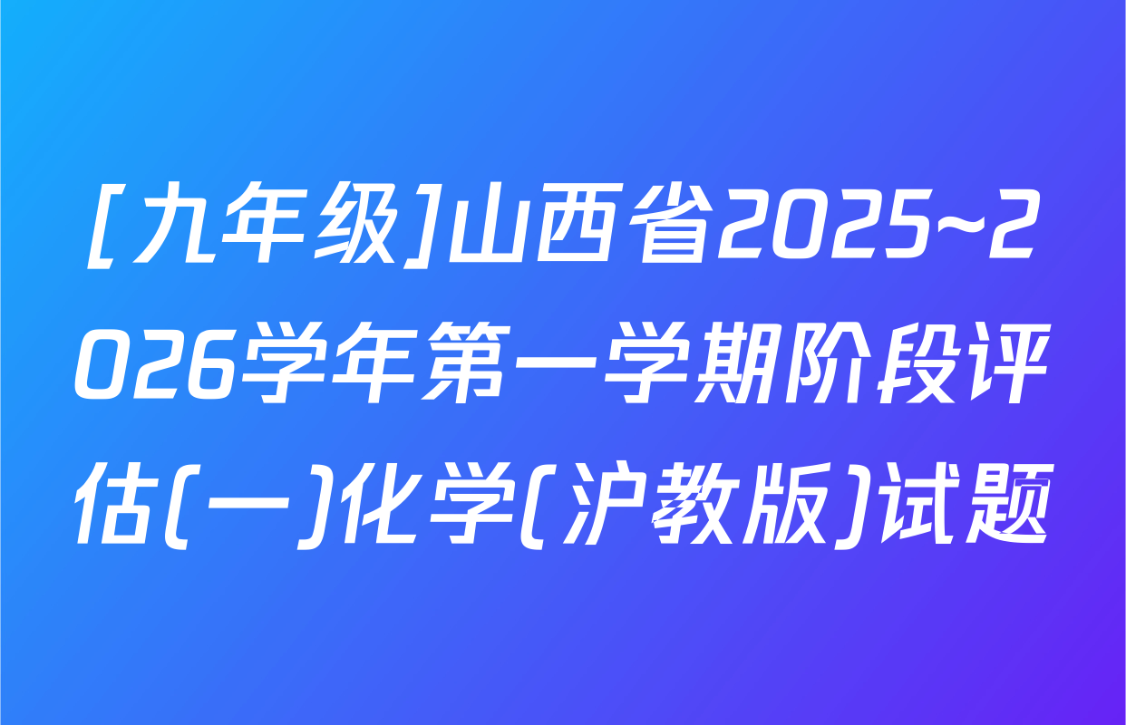 [九年级]山西省2025~2026学年第一学期阶段评估(一)化学(沪教版)试题