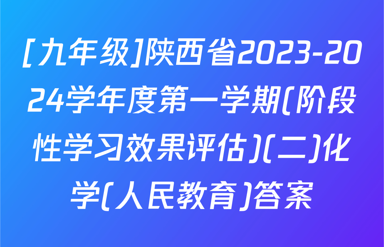 [九年级]陕西省2023-2024学年度第一学期(阶段性学习效果评估)(二)化学(人民教育)答案