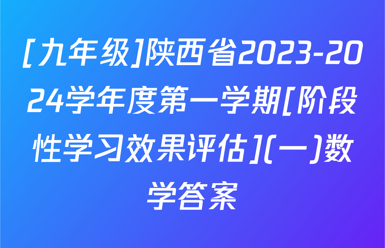 [九年级]陕西省2023-2024学年度第一学期[阶段性学习效果评估](一)数学答案