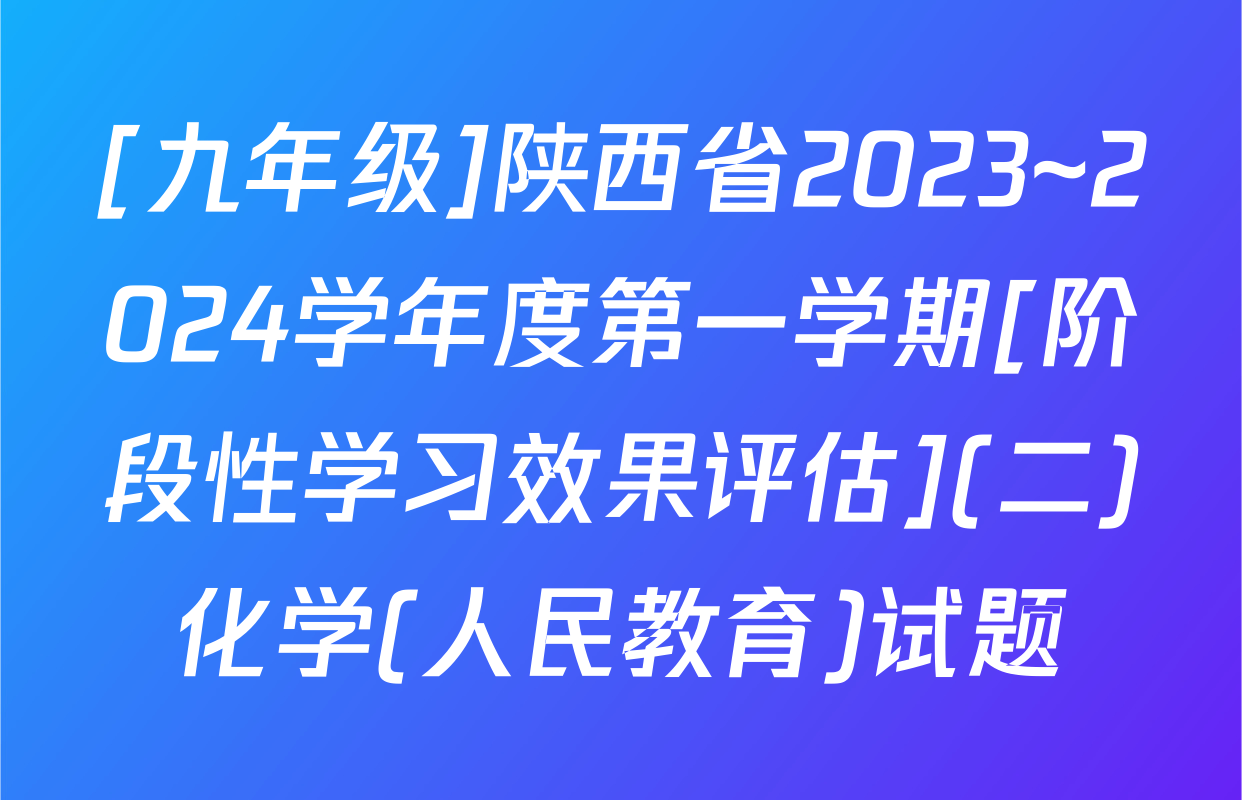 [九年级]陕西省2023~2024学年度第一学期[阶段性学习效果评估](二)化学(人民教育)试题