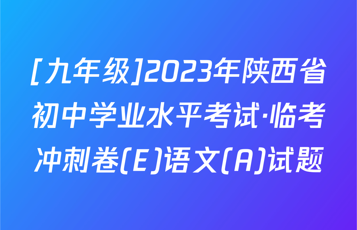 [九年级]2023年陕西省初中学业水平考试·临考冲刺卷(E)语文(A)试题