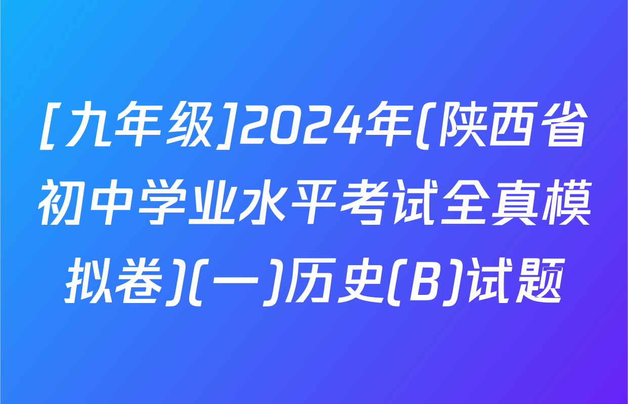 [九年级]2024年(陕西省初中学业水平考试全真模拟卷)(一)历史(B)试题