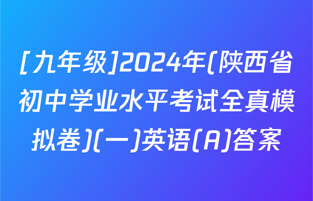 [九年级]2024年(陕西省初中学业水平考试全真模拟卷)(一)英语(A)答案