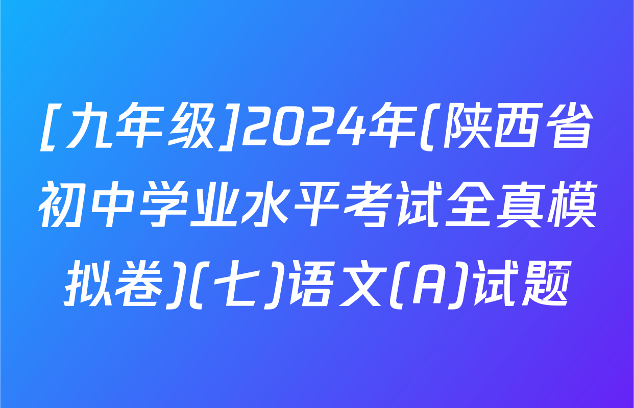 [九年级]2024年(陕西省初中学业水平考试全真模拟卷)(七)语文(A)试题