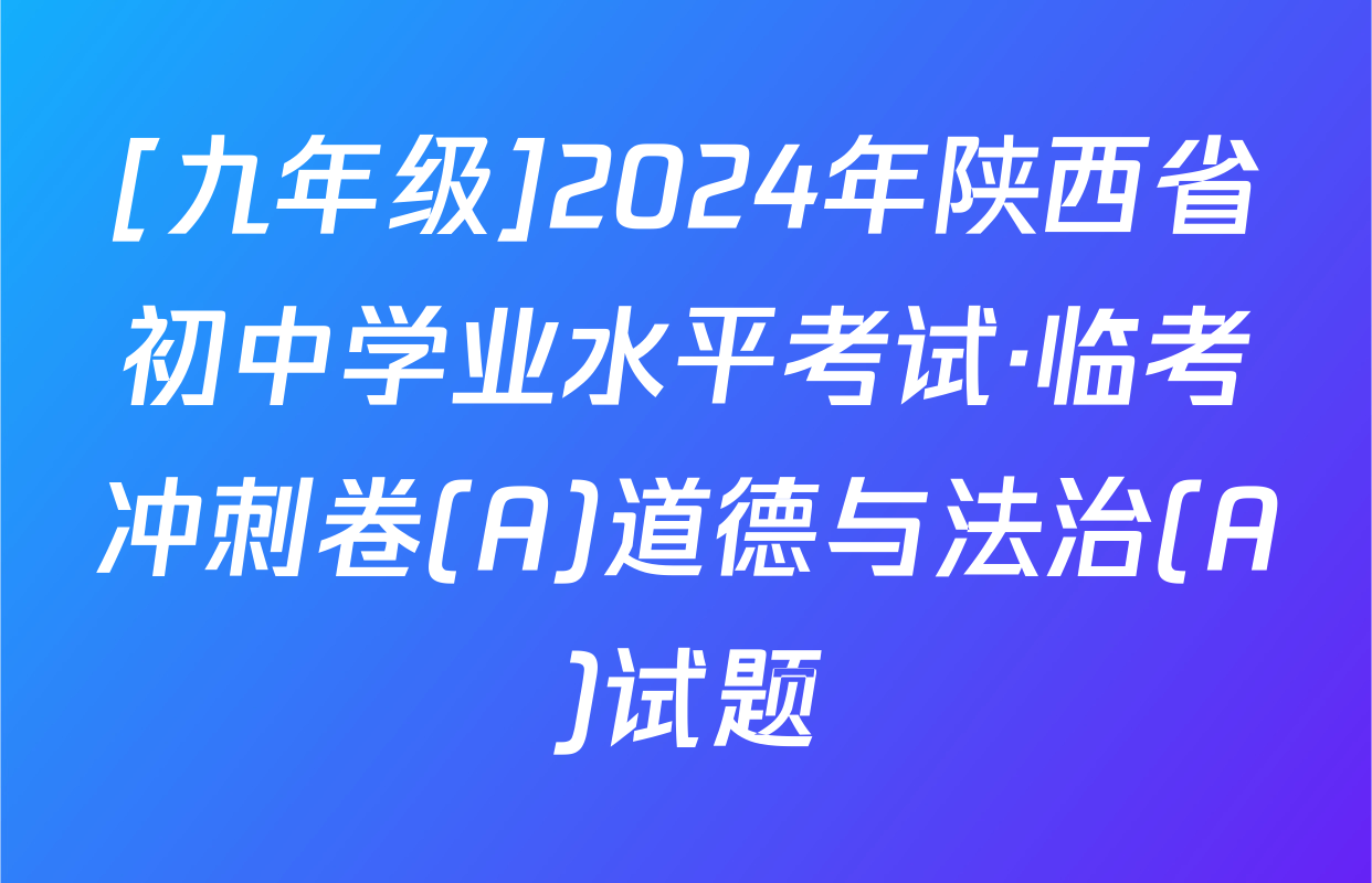 [九年级]2024年陕西省初中学业水平考试·临考冲刺卷(A)道德与法治(A)试题