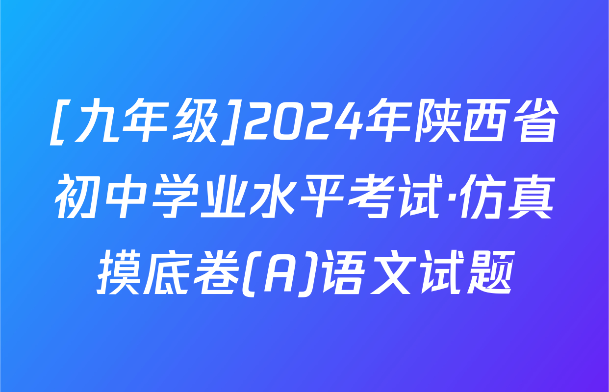 [九年级]2024年陕西省初中学业水平考试·仿真摸底卷(A)语文试题
