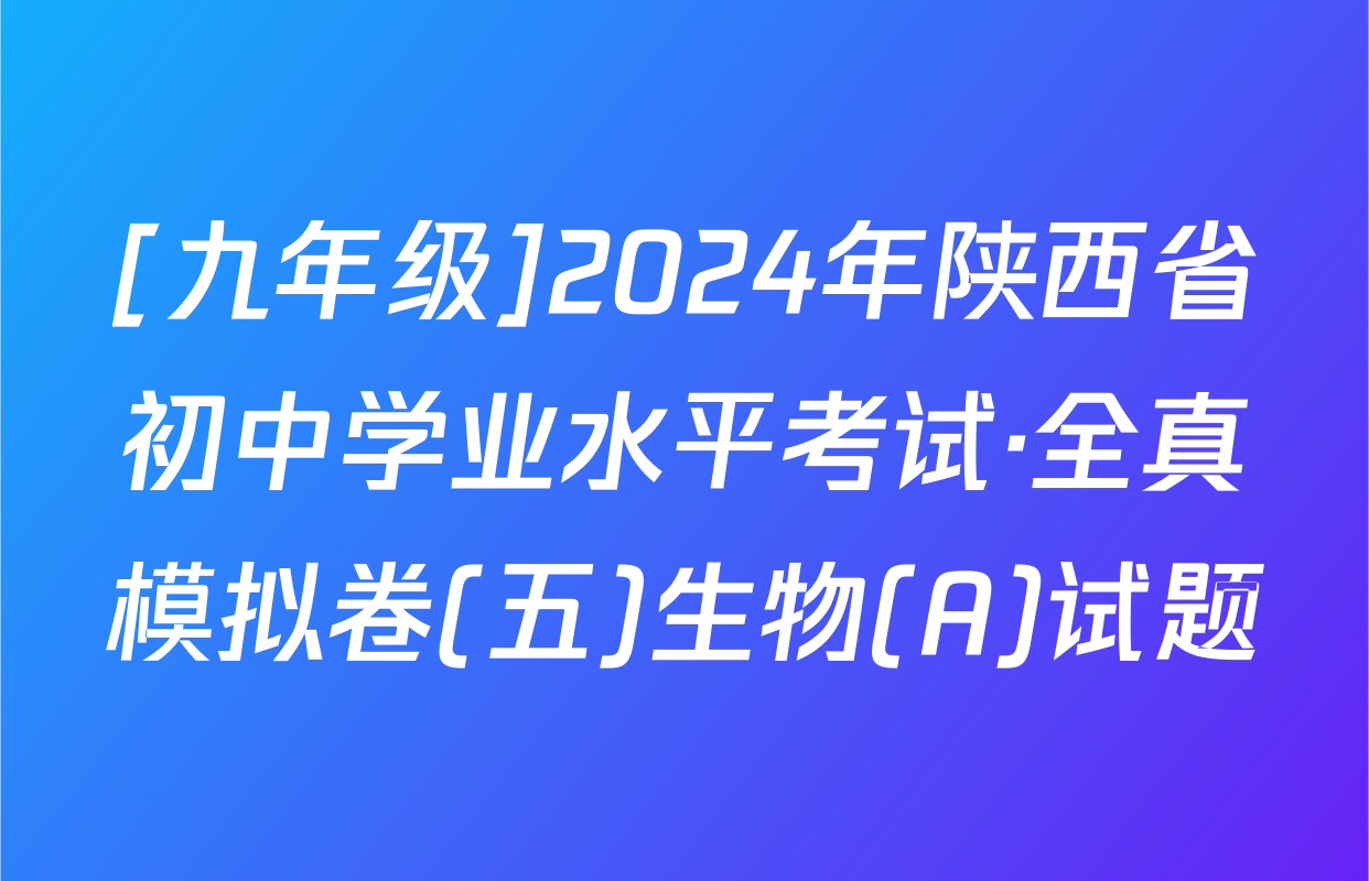 [九年级]2024年陕西省初中学业水平考试·全真模拟卷(五)生物(A)试题