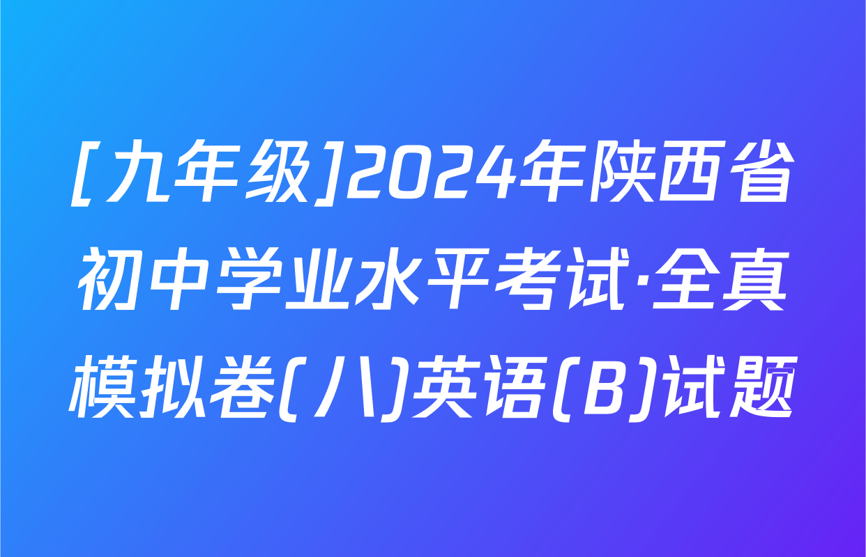 [九年级]2024年陕西省初中学业水平考试·全真模拟卷(八)英语(B)试题
