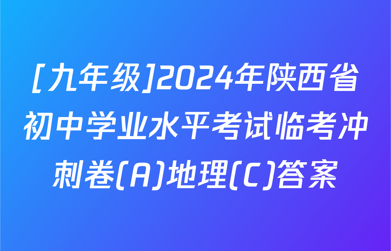 [九年级]2024年陕西省初中学业水平考试临考冲刺卷(A)地理(C)答案