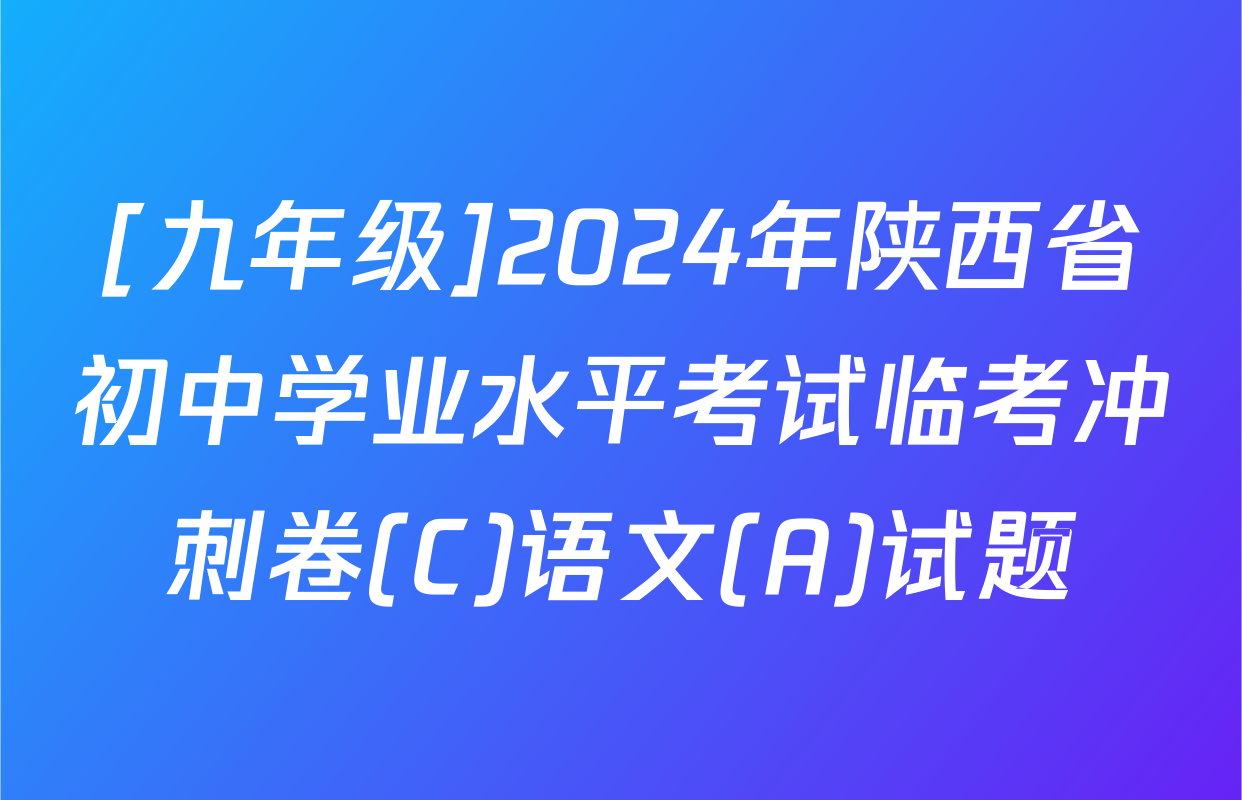 [九年级]2024年陕西省初中学业水平考试临考冲刺卷(C)语文(A)试题