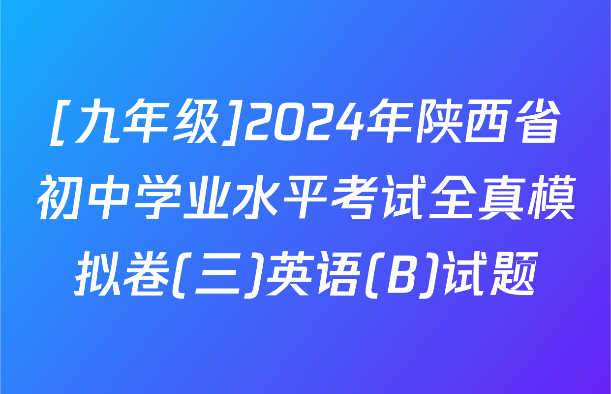 [九年级]2024年陕西省初中学业水平考试全真模拟卷(三)英语(B)试题