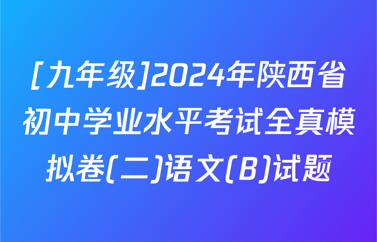 [九年级]2024年陕西省初中学业水平考试全真模拟卷(二)语文(B)试题