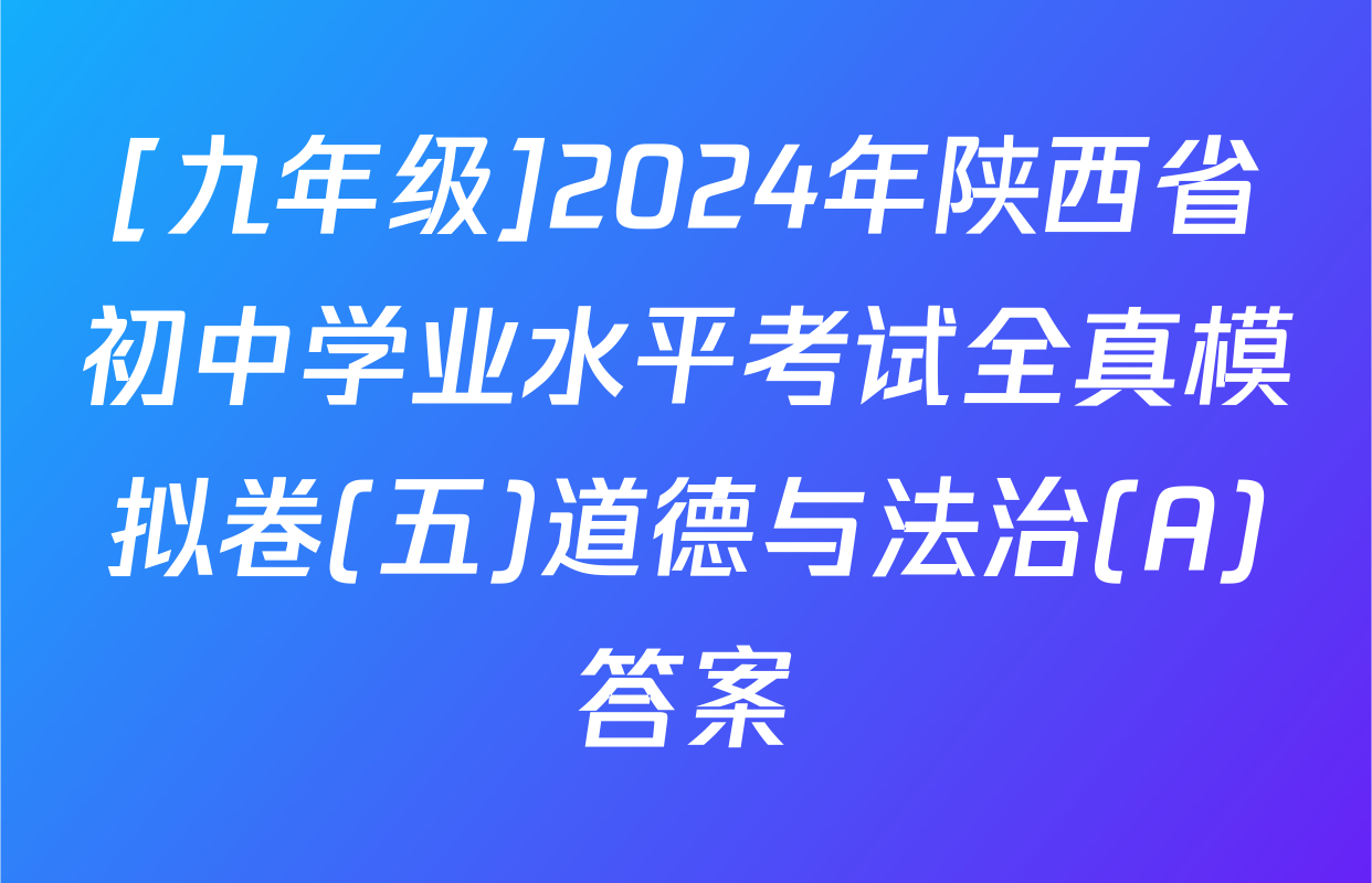 [九年级]2024年陕西省初中学业水平考试全真模拟卷(五)道德与法治(A)答案