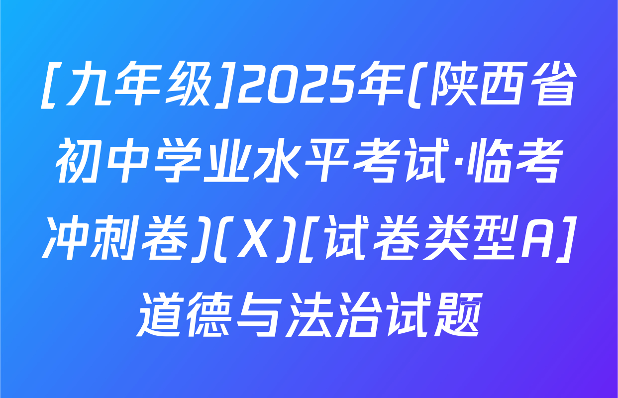 [九年级]2025年(陕西省初中学业水平考试·临考冲刺卷)(X)[试卷类型A]道德与法治试题