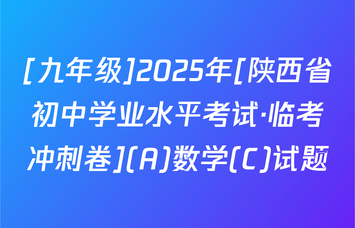 [九年级]2025年[陕西省初中学业水平考试·临考冲刺卷](A)数学(C)试题