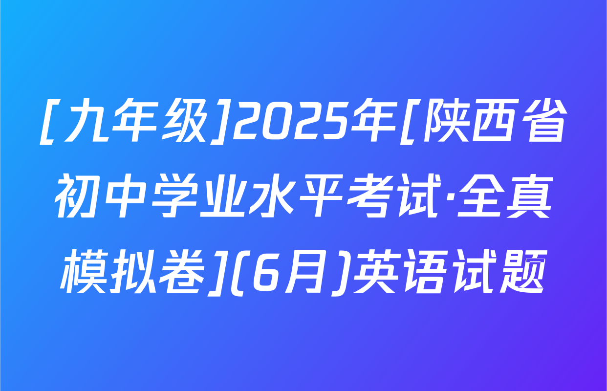 [九年级]2025年[陕西省初中学业水平考试·全真模拟卷](6月)英语试题