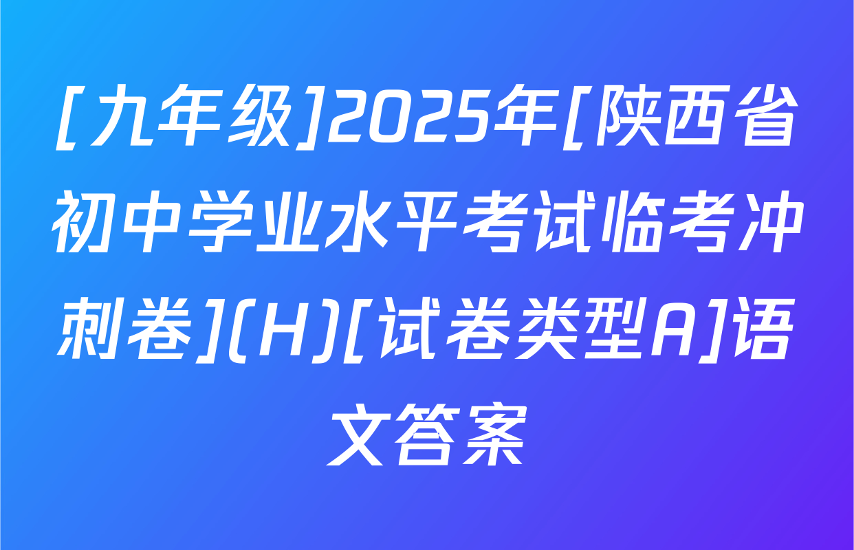 [九年级]2025年[陕西省初中学业水平考试临考冲刺卷](H)[试卷类型A]语文答案