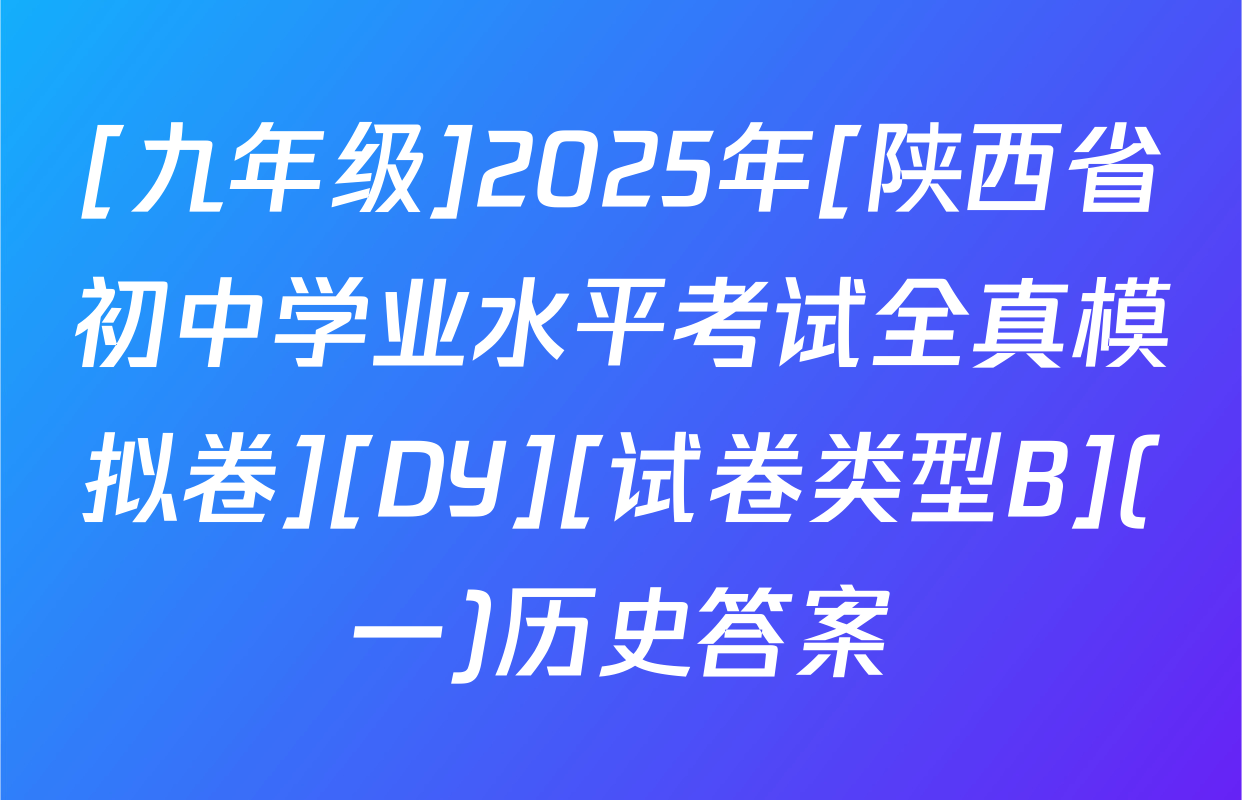 [九年级]2025年[陕西省初中学业水平考试全真模拟卷][DY][试卷类型B](一)历史答案