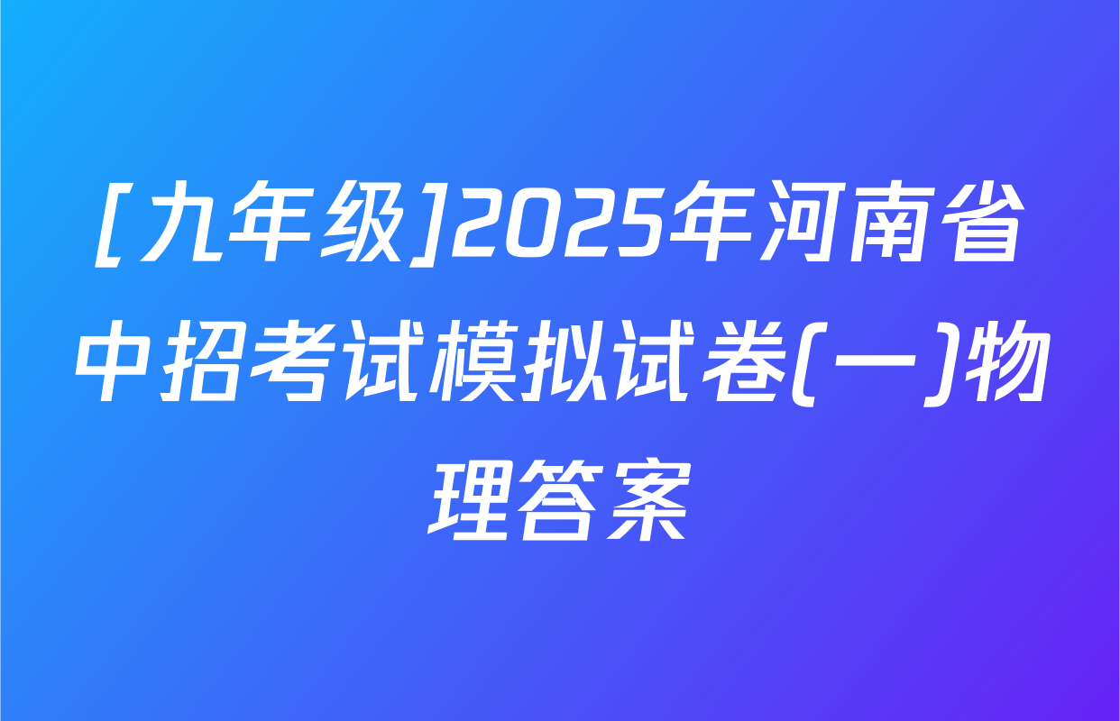 [九年级]2025年河南省中招考试模拟试卷(一)物理答案