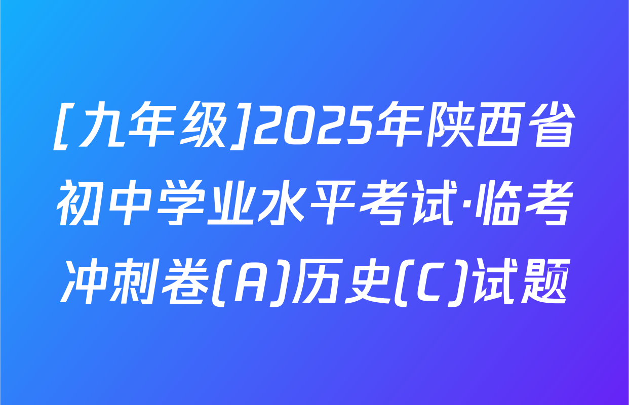 [九年级]2025年陕西省初中学业水平考试·临考冲刺卷(A)历史(C)试题