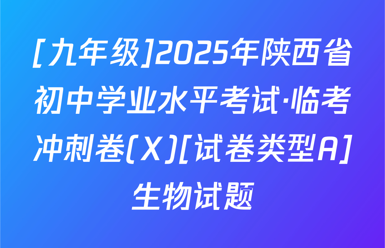 [九年级]2025年陕西省初中学业水平考试·临考冲刺卷(X)[试卷类型A]生物试题