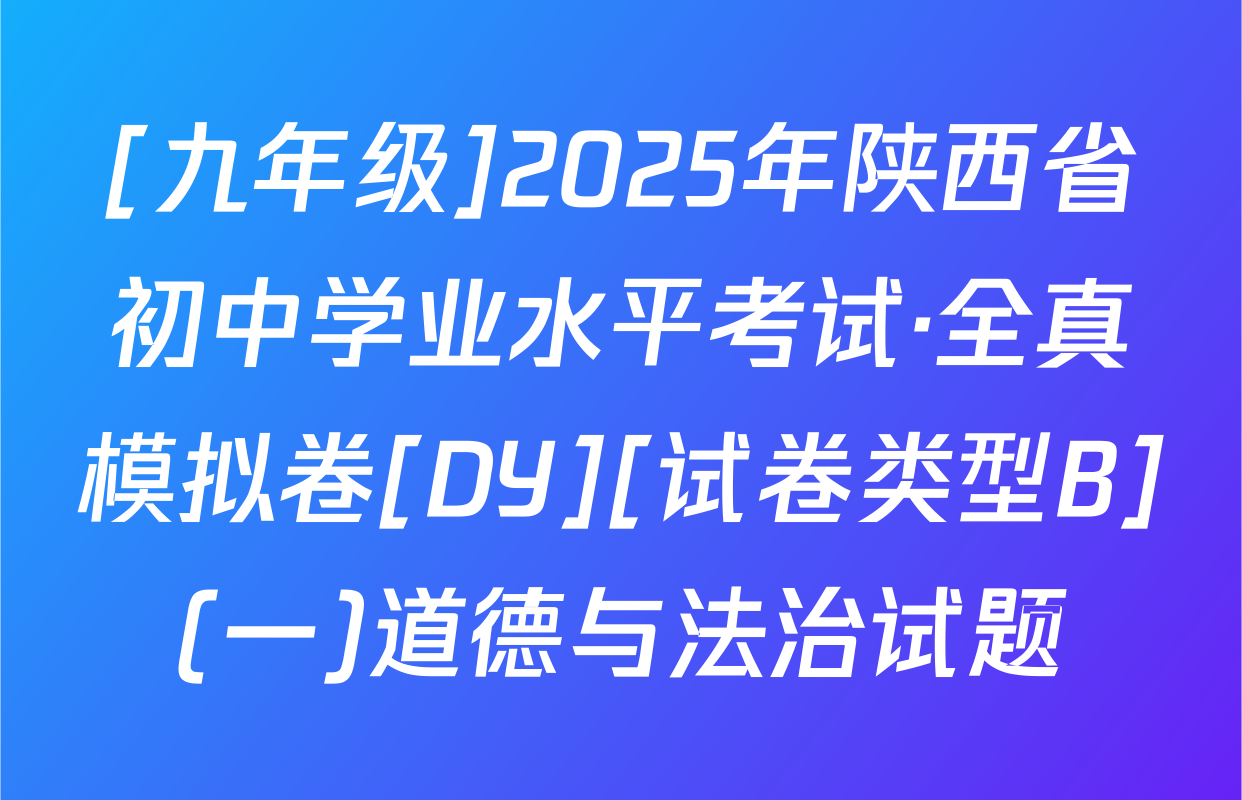 [九年级]2025年陕西省初中学业水平考试·全真模拟卷[DY][试卷类型B](一)道德与法治试题
