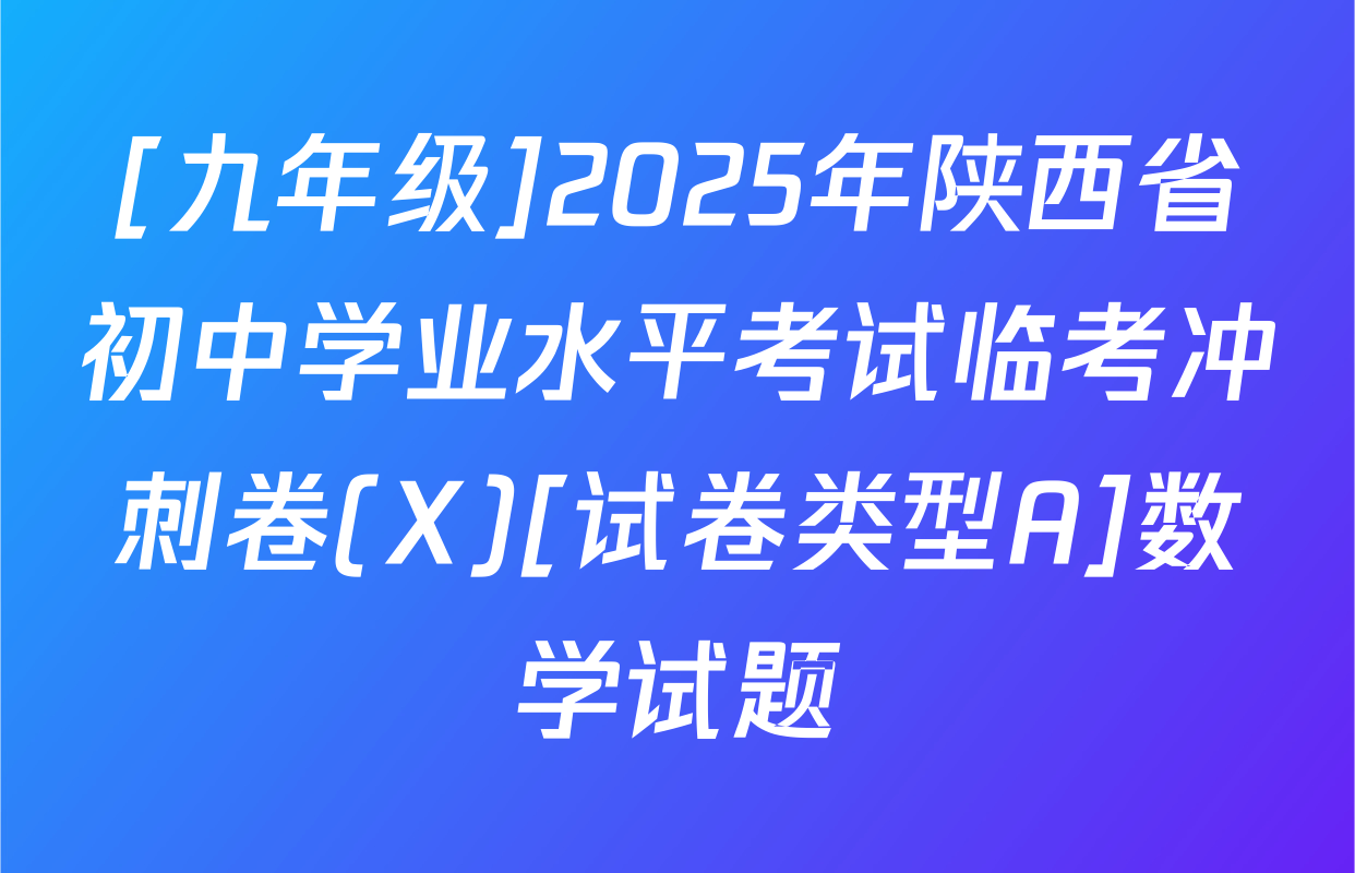 [九年级]2025年陕西省初中学业水平考试临考冲刺卷(X)[试卷类型A]数学试题