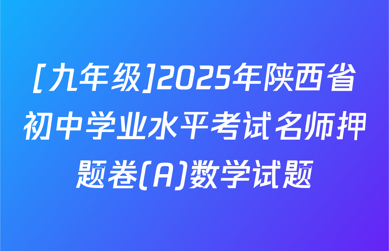 [九年级]2025年陕西省初中学业水平考试名师押题卷(A)数学试题