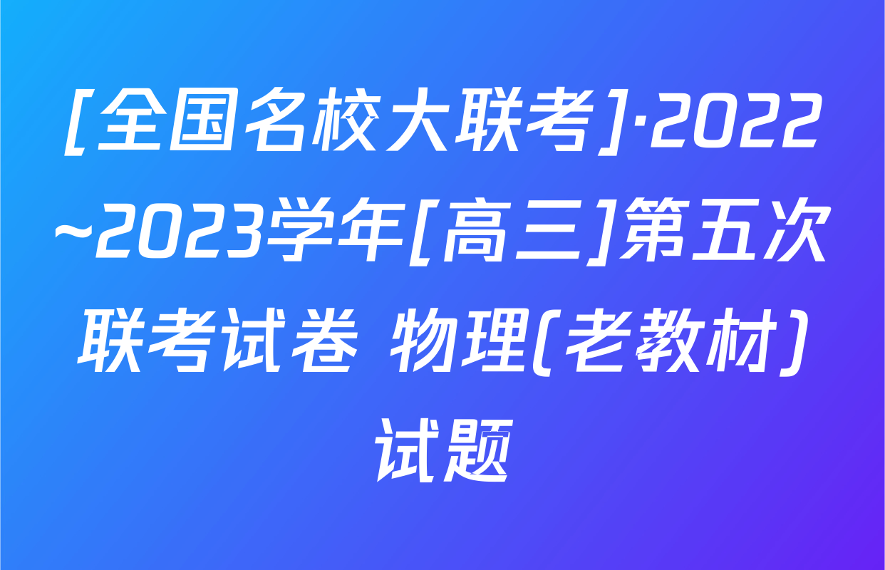 [全国名校大联考]·2022~2023学年[高三]第五次联考试卷 物理(老教材)试题