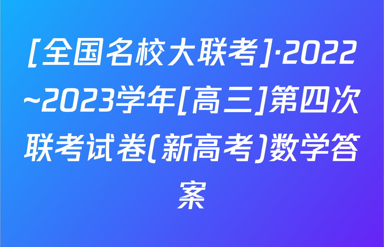 [全国名校大联考]·2022~2023学年[高三]第四次联考试卷(新高考)数学答案