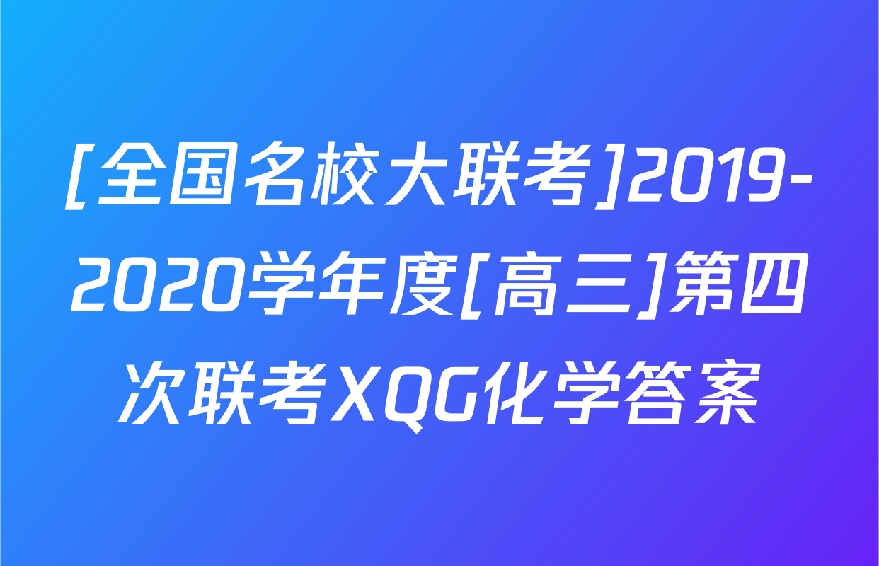 [全国名校大联考]2019-2020学年度[高三]第四次联考XQG化学答案