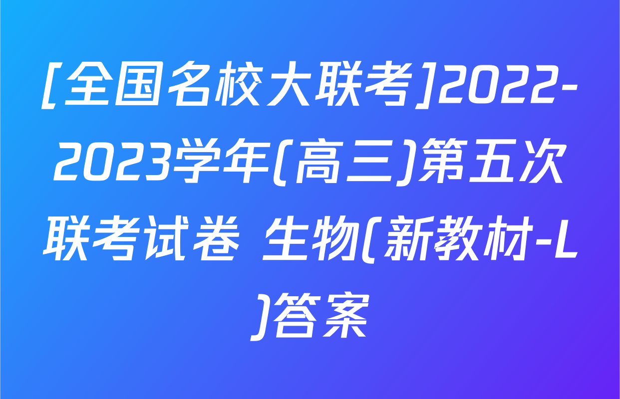 [全国名校大联考]2022-2023学年(高三)第五次联考试卷 生物(新教材-L)答案