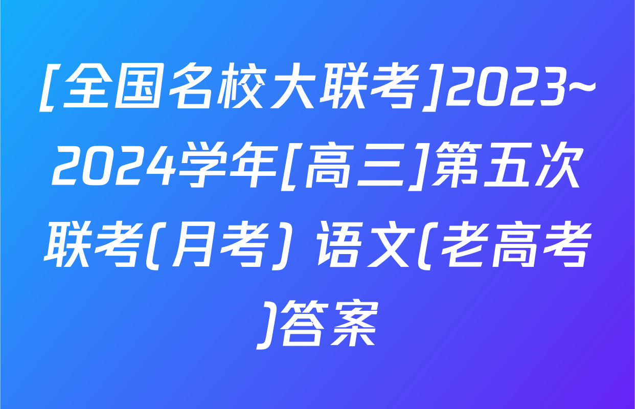 [全国名校大联考]2023~2024学年[高三]第五次联考(月考) 语文(老高考)答案