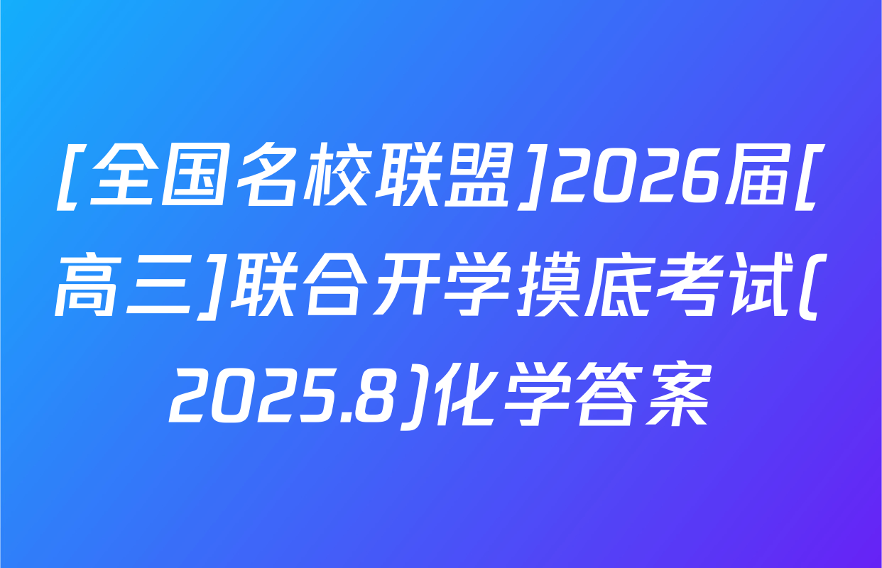 [全国名校联盟]2026届[高三]联合开学摸底考试(2025.8)化学答案