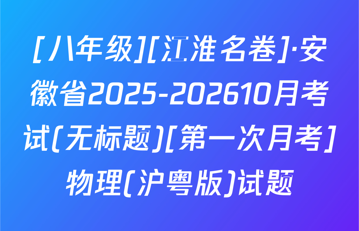 [八年级][江淮名卷]·安徽省2025-202610月考试(无标题)[第一次月考]物理(沪粤版)试题