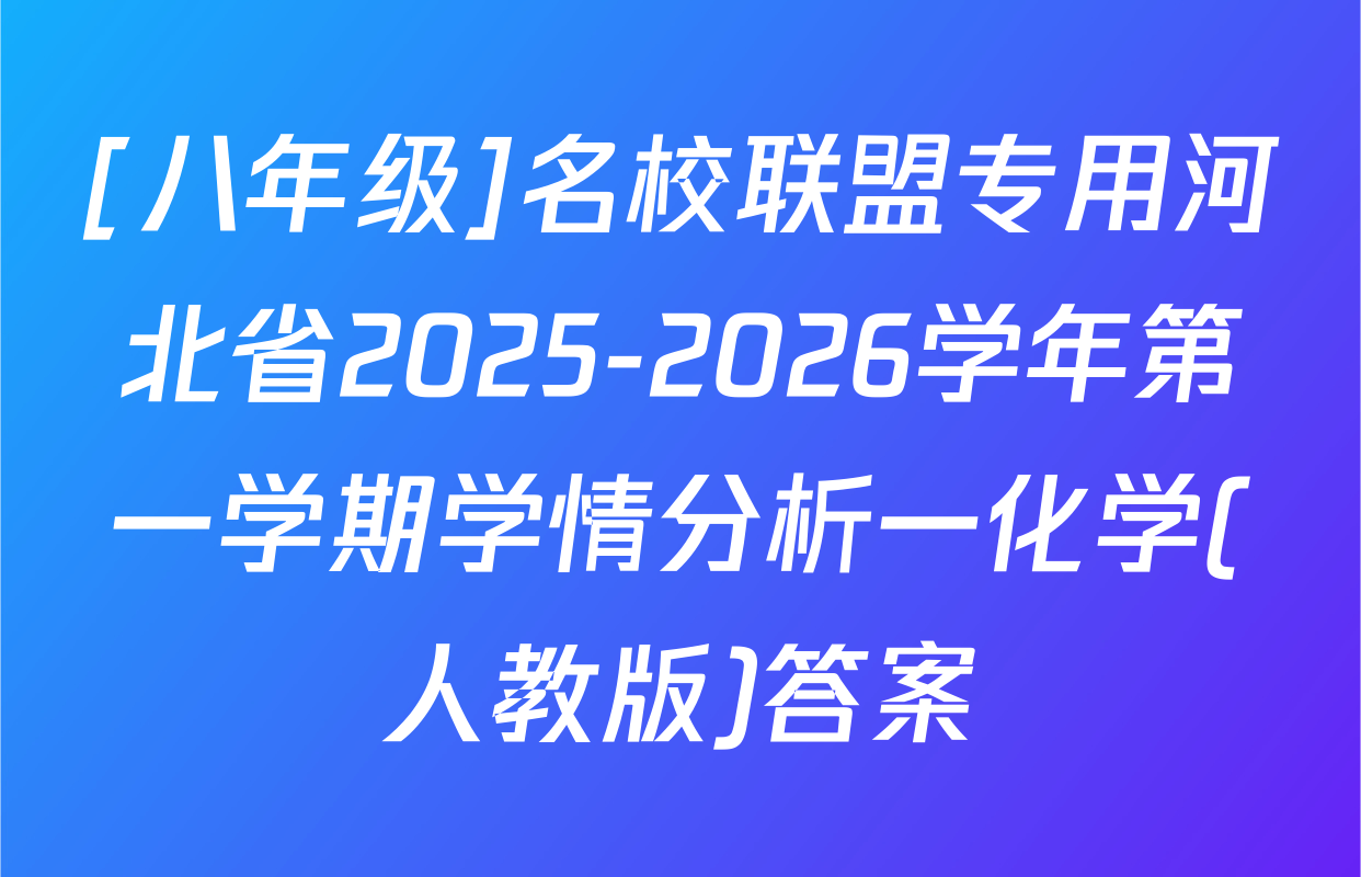 [八年级]名校联盟专用河北省2025-2026学年第一学期学情分析一化学(人教版)答案