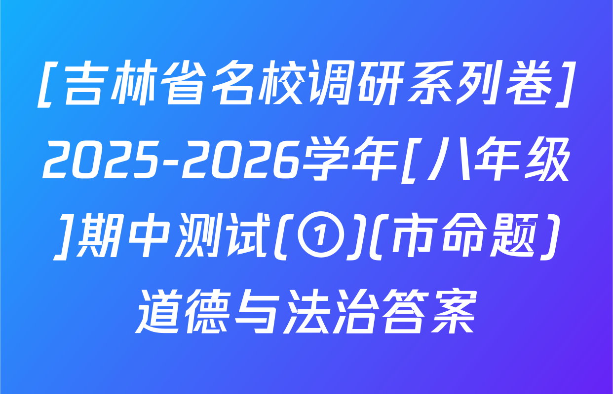 [吉林省名校调研系列卷]2025-2026学年[八年级]期中测试(①)(市命题)道德与法治答案