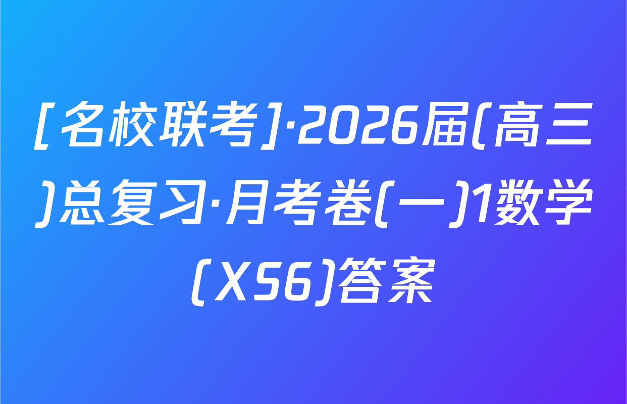 [名校联考]·2026届(高三)总复习·月考卷(一)1数学(XS6)答案