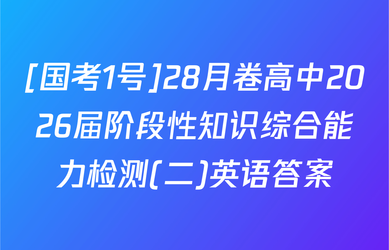 [国考1号]28月卷高中2026届阶段性知识综合能力检测(二)英语答案