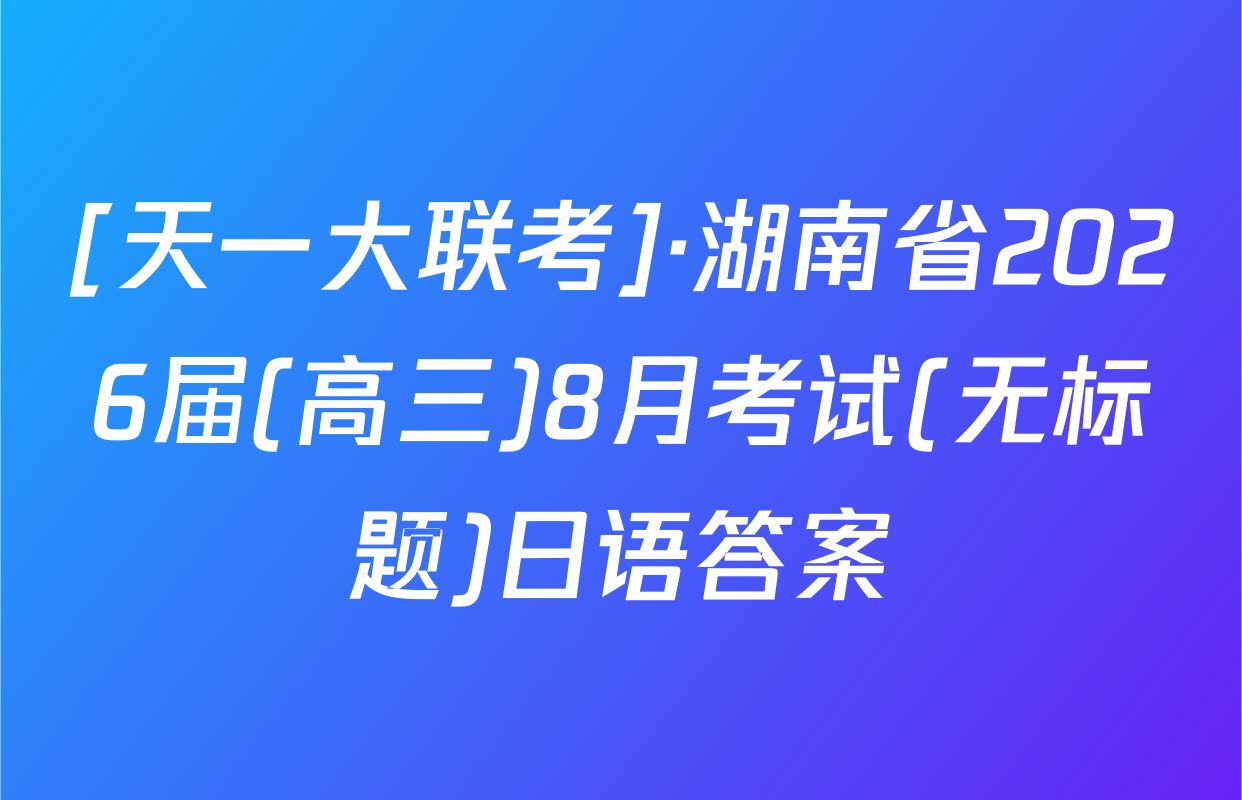 [天一大联考]·湖南省2026届(高三)8月考试(无标题)日语答案