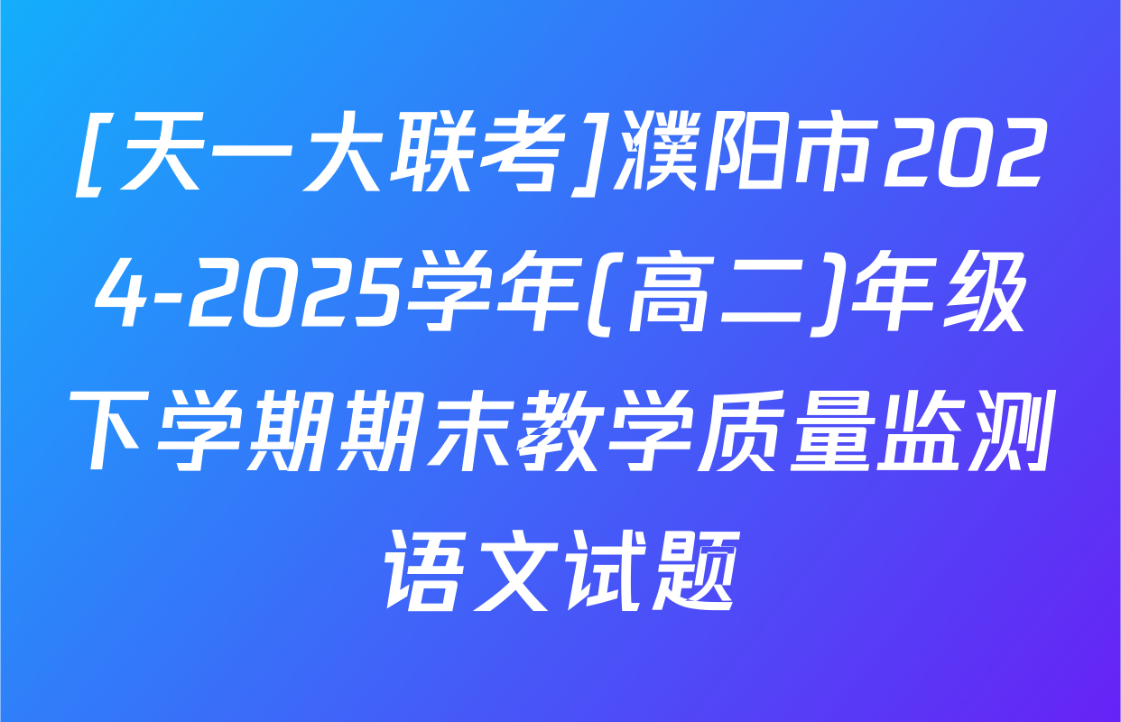 [天一大联考]濮阳市2024-2025学年(高二)年级下学期期末教学质量监测语文试题