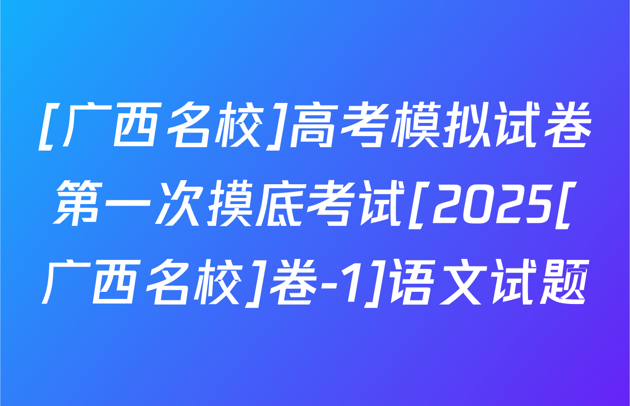 [广西名校]高考模拟试卷第一次摸底考试[2025[广西名校]卷-1]语文试题