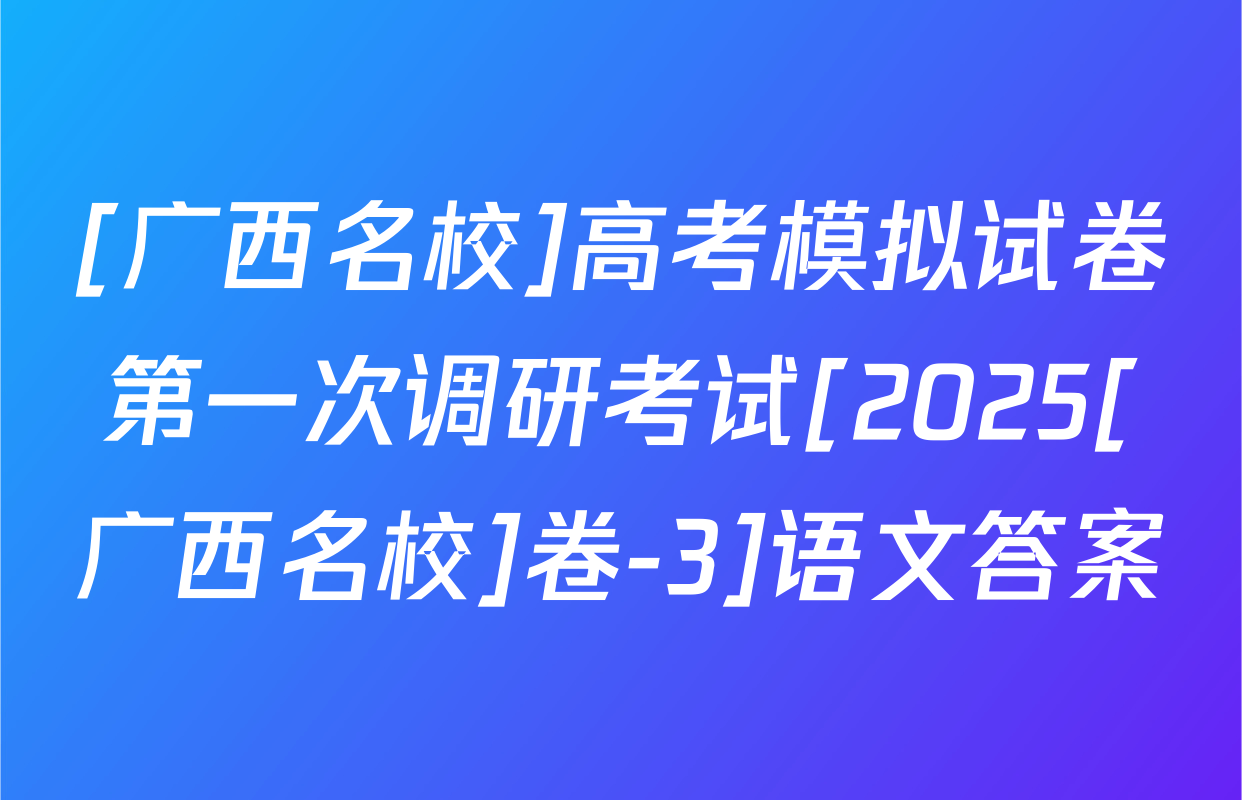 [广西名校]高考模拟试卷第一次调研考试[2025[广西名校]卷-3]语文答案