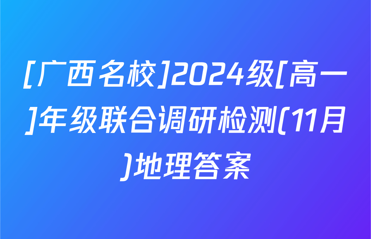 [广西名校]2024级[高一]年级联合调研检测(11月)地理答案