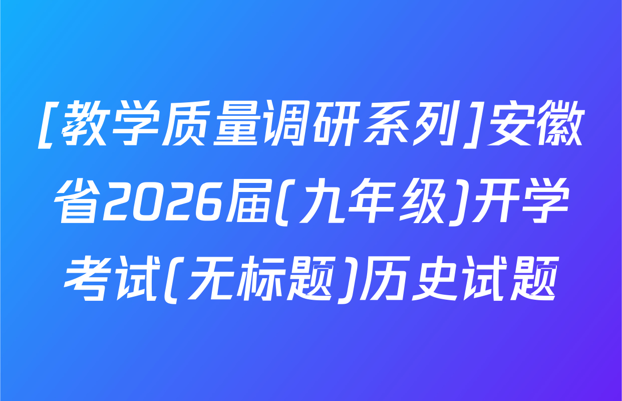 [教学质量调研系列]安徽省2026届(九年级)开学考试(无标题)历史试题