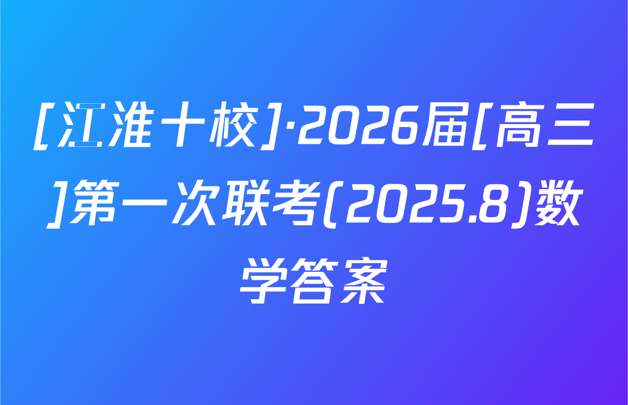 [江淮十校]·2026届[高三]第一次联考(2025.8)数学答案