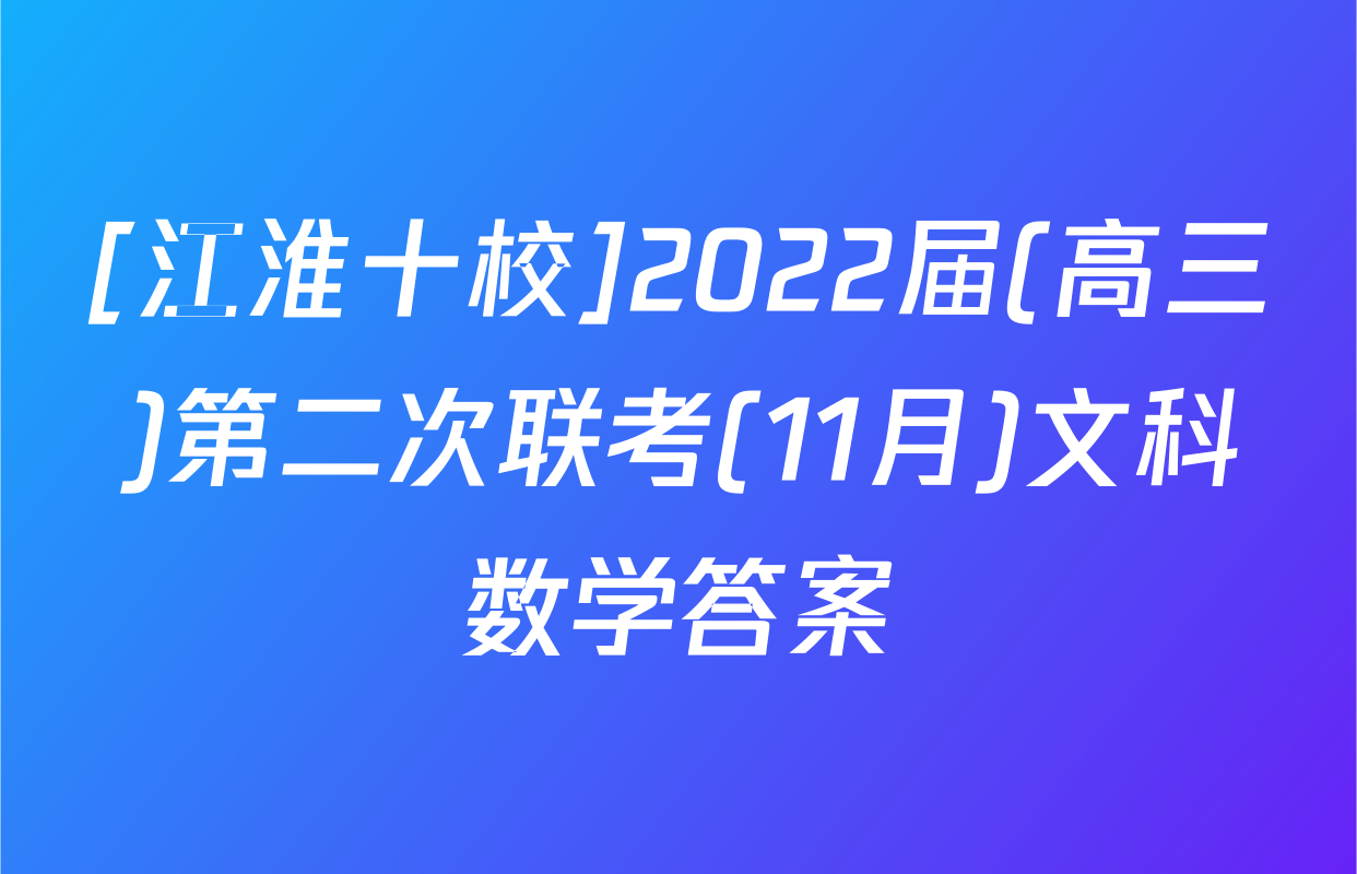 [江淮十校]2022届(高三)第二次联考(11月)文科数学答案