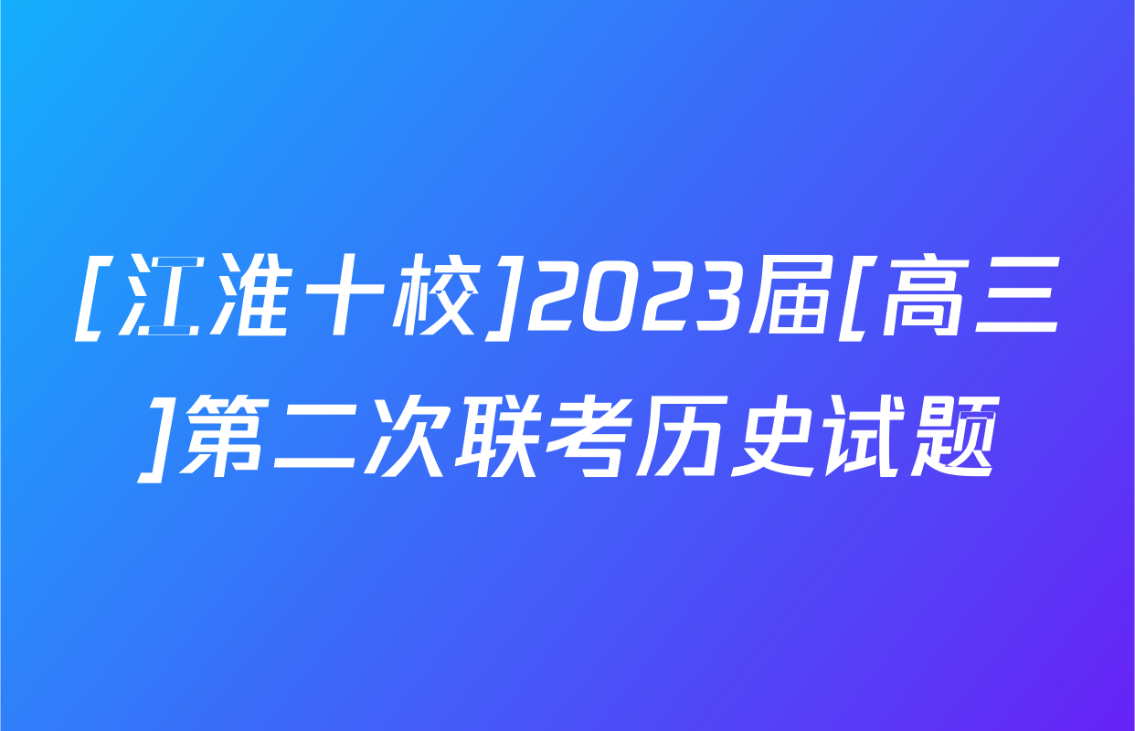 [江淮十校]2023届[高三]第二次联考历史试题