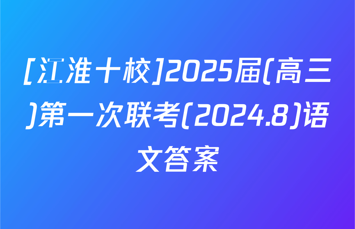 [江淮十校]2025届(高三)第一次联考(2024.8)语文答案